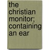 The Christian Monitor; Containing An Ear by John Rawlet