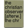 The Christian Observer [Afterw.] The Chr door Onbekend