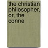 The Christian Philosopher, Or, The Conne by Thomas Dick