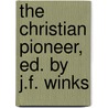 The Christian Pioneer, Ed. By J.F. Winks door Onbekend