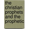 The Christian Prophets And The Prophetic by Edward Carus Selwyn