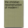 The Christian Reconstruction Of Modern L by Charles Henry Dickinson