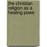 The Christian Religion As A Healing Powe by Unknown