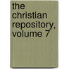 The Christian Repository, Volume 7 by Unknown