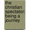 The Christian Spectator: Being A Journey door John Eyre