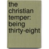 The Christian Temper: Being Thirty-Eight door Onbekend