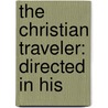 The Christian Traveler: Directed In His by Unknown