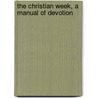 The Christian Week, A Manual Of Devotion door Christian Week