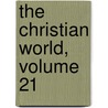 The Christian World, Volume 21 by American And Foreign Christian Union