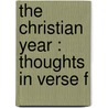 The Christian Year : Thoughts In Verse F by John Keble