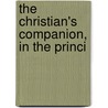 The Christian's Companion, In The Princi by John Reading