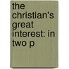 The Christian's Great Interest: In Two P by Unknown