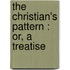 The Christian's Pattern : Or, A Treatise