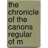 The Chronicle Of The Canons Regular Of M by Kempis Kempis Thomas
