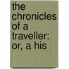 The Chronicles Of A Traveller: Or, A His by Tadeusz Jan Krusi Ski