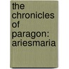 The Chronicles Of Paragon: Ariesmaria by Unknown