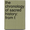 The Chronology Of Sacred History: From T by Unknown