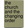 The Church And The Changing Order door Onbekend