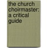 The Church Choirmaster: A Critical Guide door Onbekend