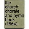 The Church Chorale And Hymn Book (1864) door Onbekend