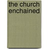 The Church Enchained by Wm.A.R. Goodwin