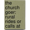 The Church Goer: Rural Rides Or Calls At by Unknown