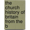 The Church History Of Britain From The B door Thomas Fuller