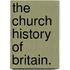 The Church History Of Britain.