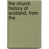 The Church History Of Scotland, From The by Unknown