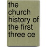 The Church History Of The First Three Ce by Unknown