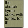 The Church Hymn Book, With Tunes: For Th door Onbekend