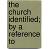 The Church Identified; By A Reference To door W.D. 1816-1900 Wilson