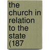 The Church In Relation To The State (187 door Onbekend