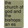 The Church Of God And The Bishops: An Es by Unknown
