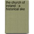The Church Of Ireland : A Historical Ske