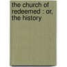 The Church Of Redeemed : Or, The History door Samuel F. 1786-1851 Jarvis