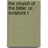 The Church Of The Bible: Or, Scripture T by Frederick Oakeley