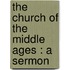 The Church Of The Middle Ages : A Sermon