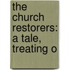 The Church Restorers: A Tale, Treating O door Onbekend