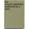 The Church-Catechism Explained By A Para by James Talbot