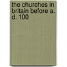 The Churches In Britain Before A. D. 100 by Unknown