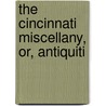 The Cincinnati Miscellany, Or, Antiquiti door Charles Cist