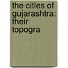 The Cities Of Gujarashtra: Their Topogra by Unknown