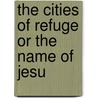 The Cities Of Refuge Or The Name Of Jesu by Unknown