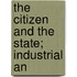 The Citizen And The State; Industrial An