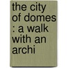 The City Of Domes : A Walk With An Archi door John D. 1866-1942 Barry