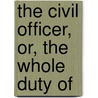 The Civil Officer, Or, The Whole Duty Of door Joseph Meredith Toner Collection