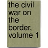 The Civil War On The Border, Volume 1 by Wiley Britton