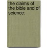 The Claims Of The Bible And Of Science: door Onbekend