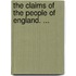 The Claims Of The People Of England. ...